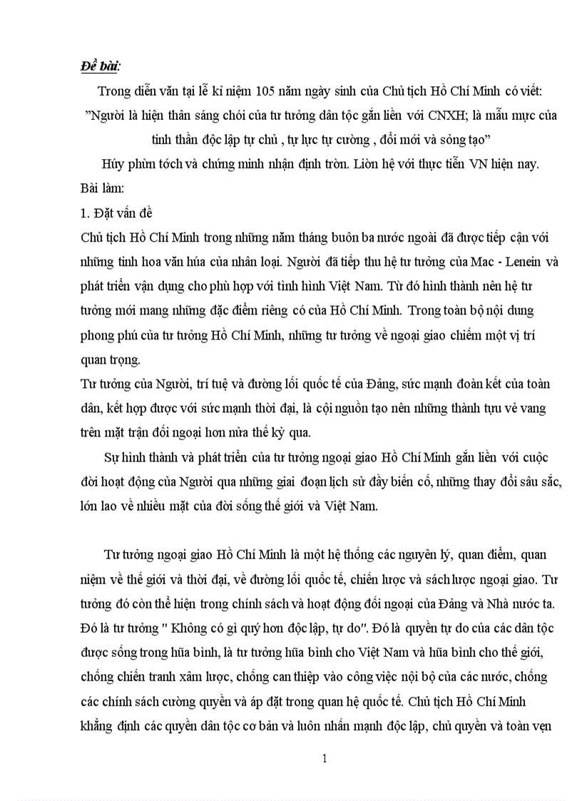 image for page Trong diễn văn tại lễ kỉ niệm 105 năm ngày sinh của Chủ tịch Hồ Chí Minh có viết:”Người là hiện thân sáng chói của tư tưởng dân tộc gắn liền với CNXH;là mẫu mực của tinh thần độc lập tự chủ , tự lực tự cường , đổi mới và sáng tạo” Hãy phân tích và chứng minh nhận định trên.Liên hệ với thực tiễn VN hiện nay.