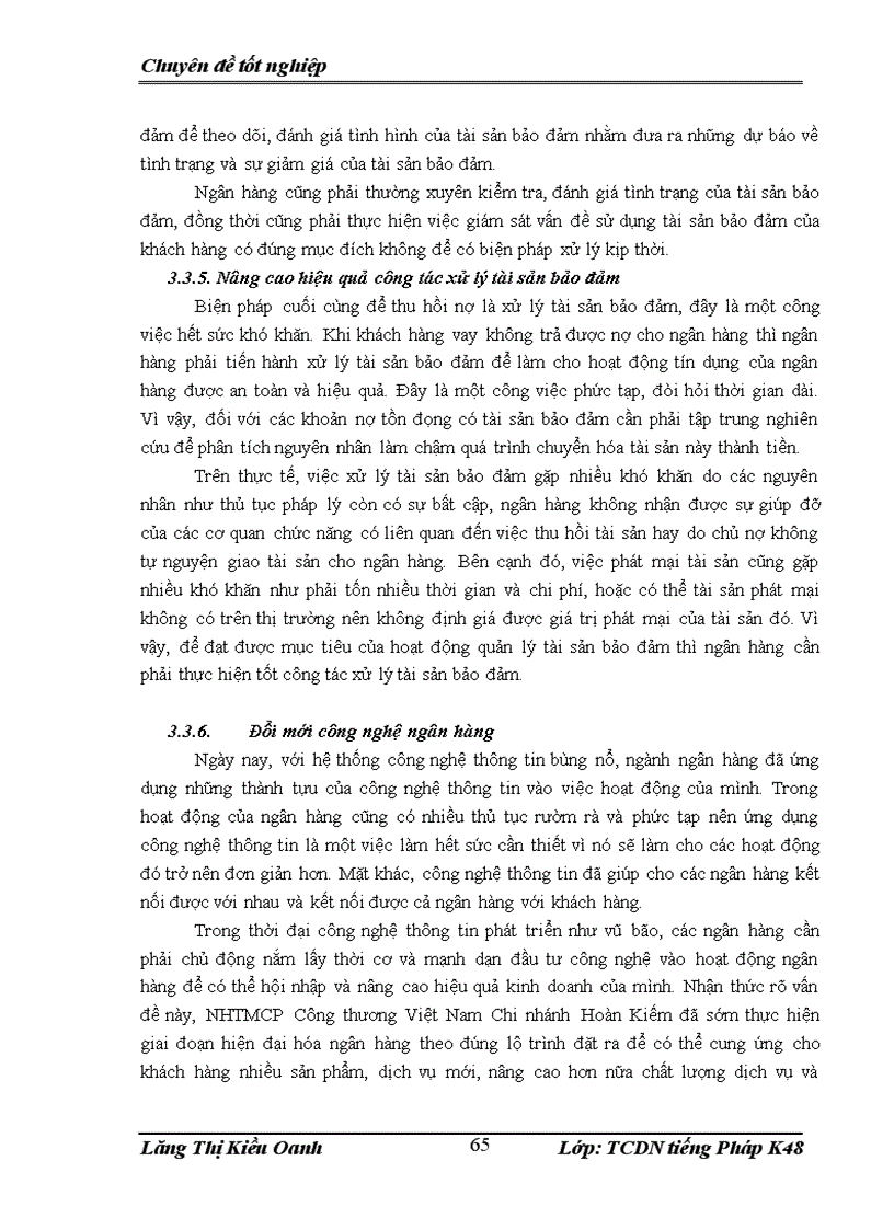image for page Hiệu quả của công tác quản lý tài sản bảo đảm cho các khoản vay tại NHTMCP Công thương Việt Nam Chi nhánh Hoàn Kiếm. Từ đó tìm ra được những điểm mạnh để phát huy và những điểm yếu cần khắc phục nhằm làm hoàn thiện hơn nữa chất lượng và hiệu quả của việc quản lý tài sản bảo đảm cho ngân hàng.