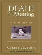 Death by Meeting A Leadership Fable About Solving the Most Painful Problem in Business