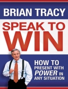 Speak to Win How to Present with Power in Any Situation