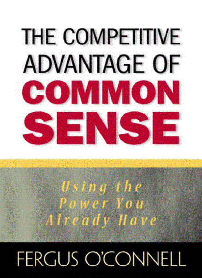 The Competitive Advantage of Common Sense Using the Power You Already Have